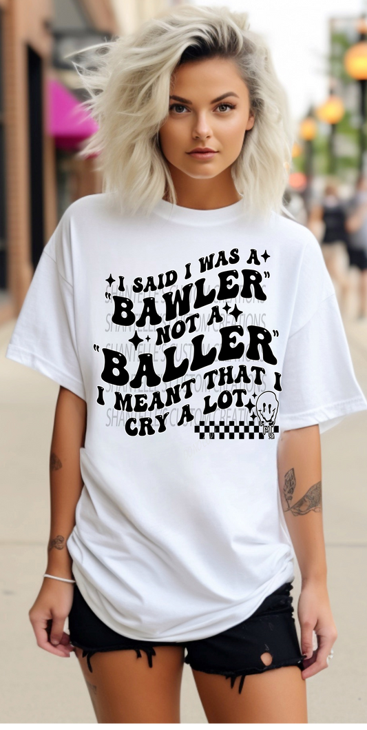 I SAID I WAS A BAWLER NOT A BALLER
